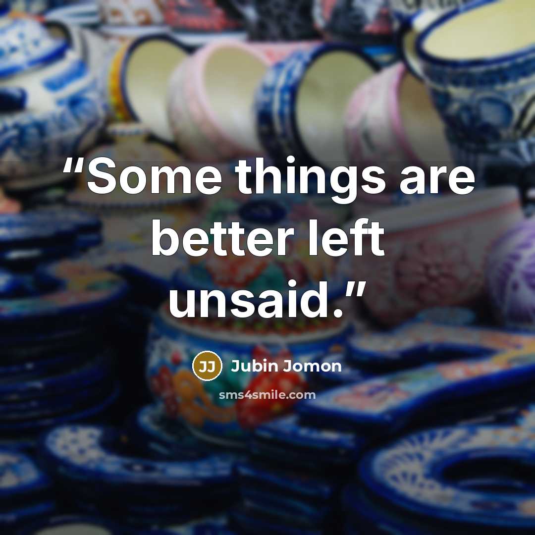 “Some things are better left unsaid.” quote by Jubin Jomon