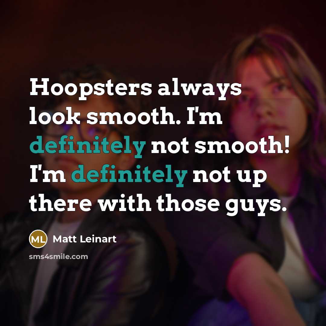 “Hoopsters always look smooth. I'm definitely not smooth! I'm definitely not up there with those guys.” quote by Matt Leinart