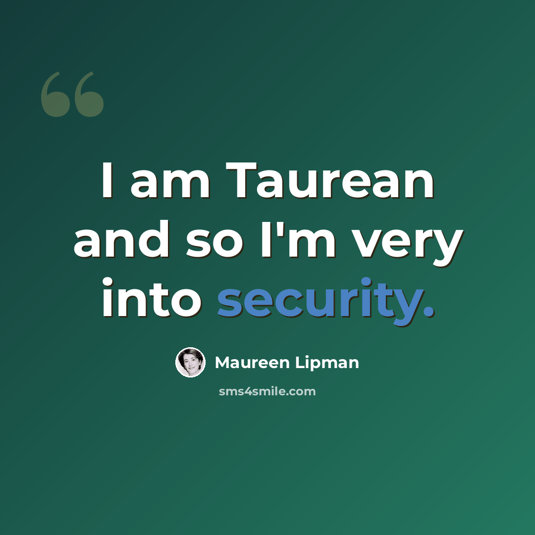 “I am Taurean and so I'm very into security.” quote by Maureen Lipman
