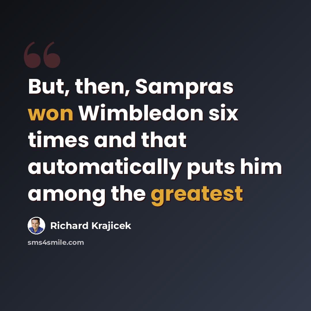 “But, then, Sampras won Wimbledon six times and that automatically puts him among the greatest” quote by Richard Krajicek