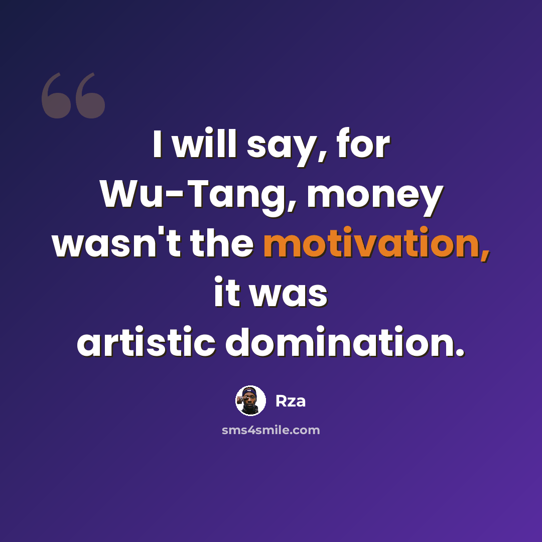 “I will say, for Wu-Tang, money wasn't the motivation, it was artistic domination.” quote by Rza