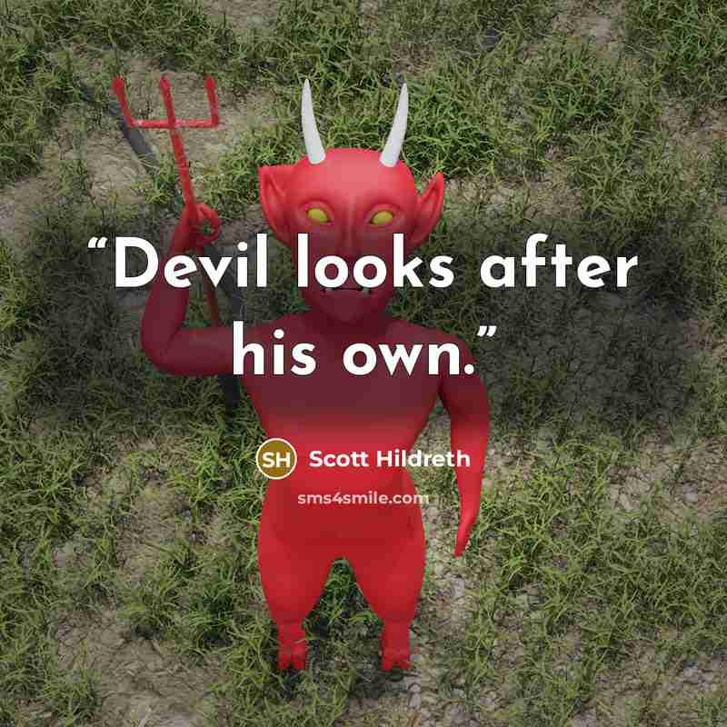 “Devil looks after his own.” quote by Scott Hildreth