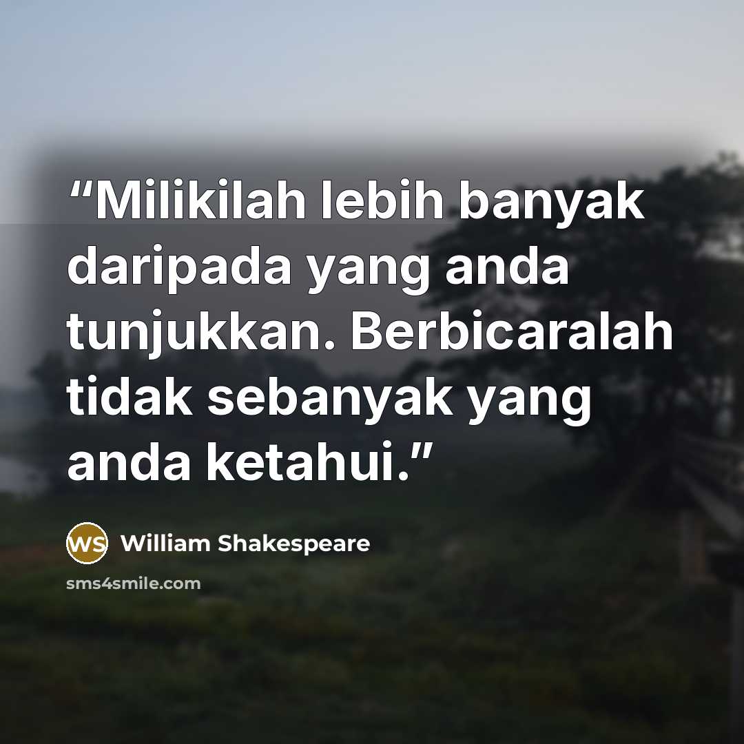 “Milikilah lebih banyak daripada yang anda tunjukkan. Berbicaralah tidak sebanyak yang anda ketahui.” quote by William Shakespeare