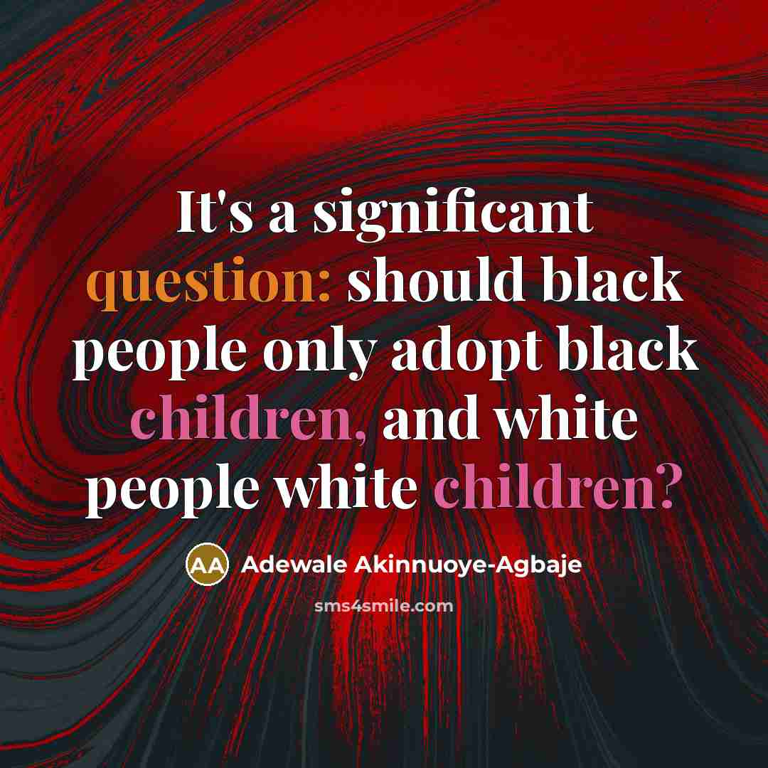 “It's a significant question: should black people only adopt black children, and white people white children?” quote by Adewale Akinnuoye-Agbaje