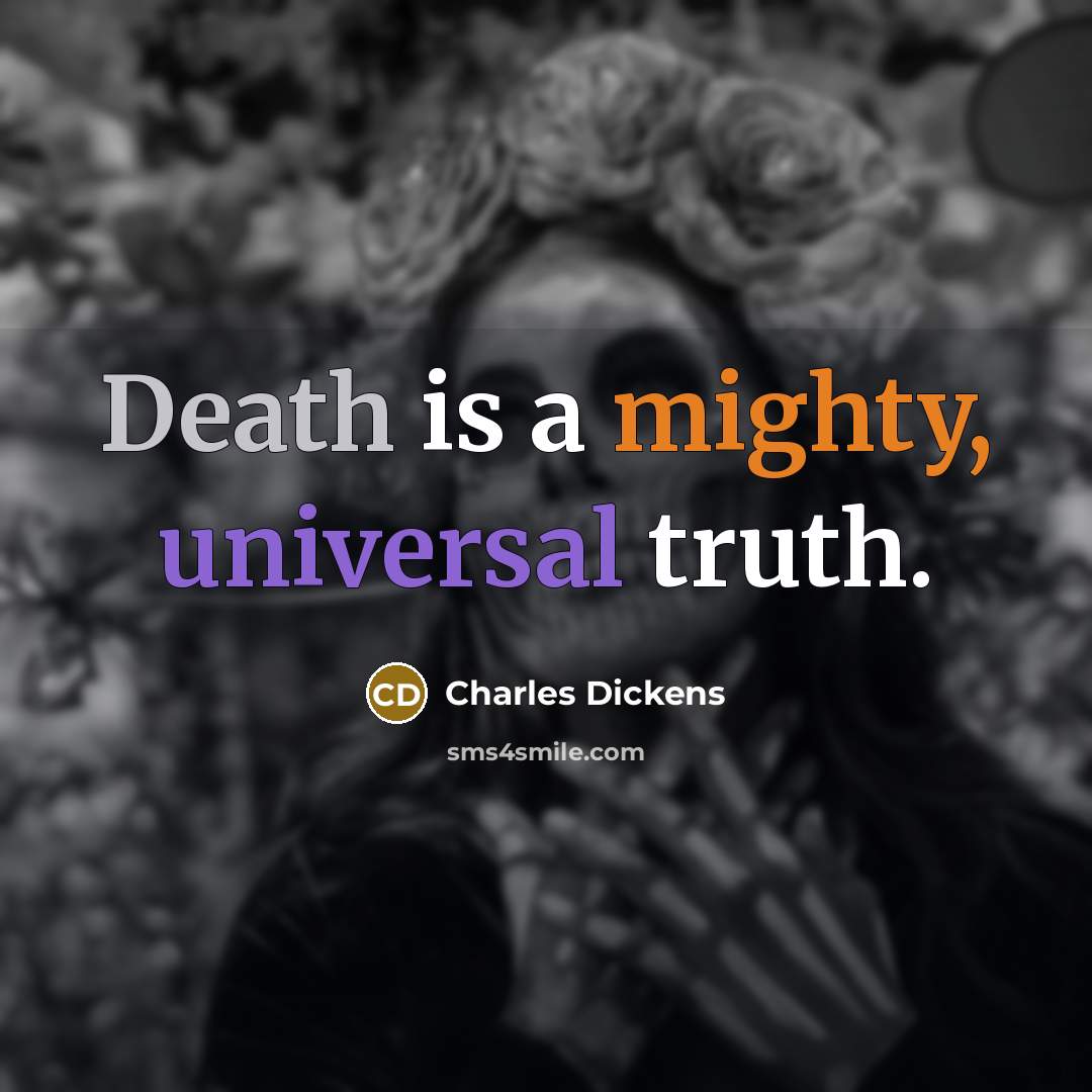 “Death is a mighty, universal truth.” quote by Charles Dickens