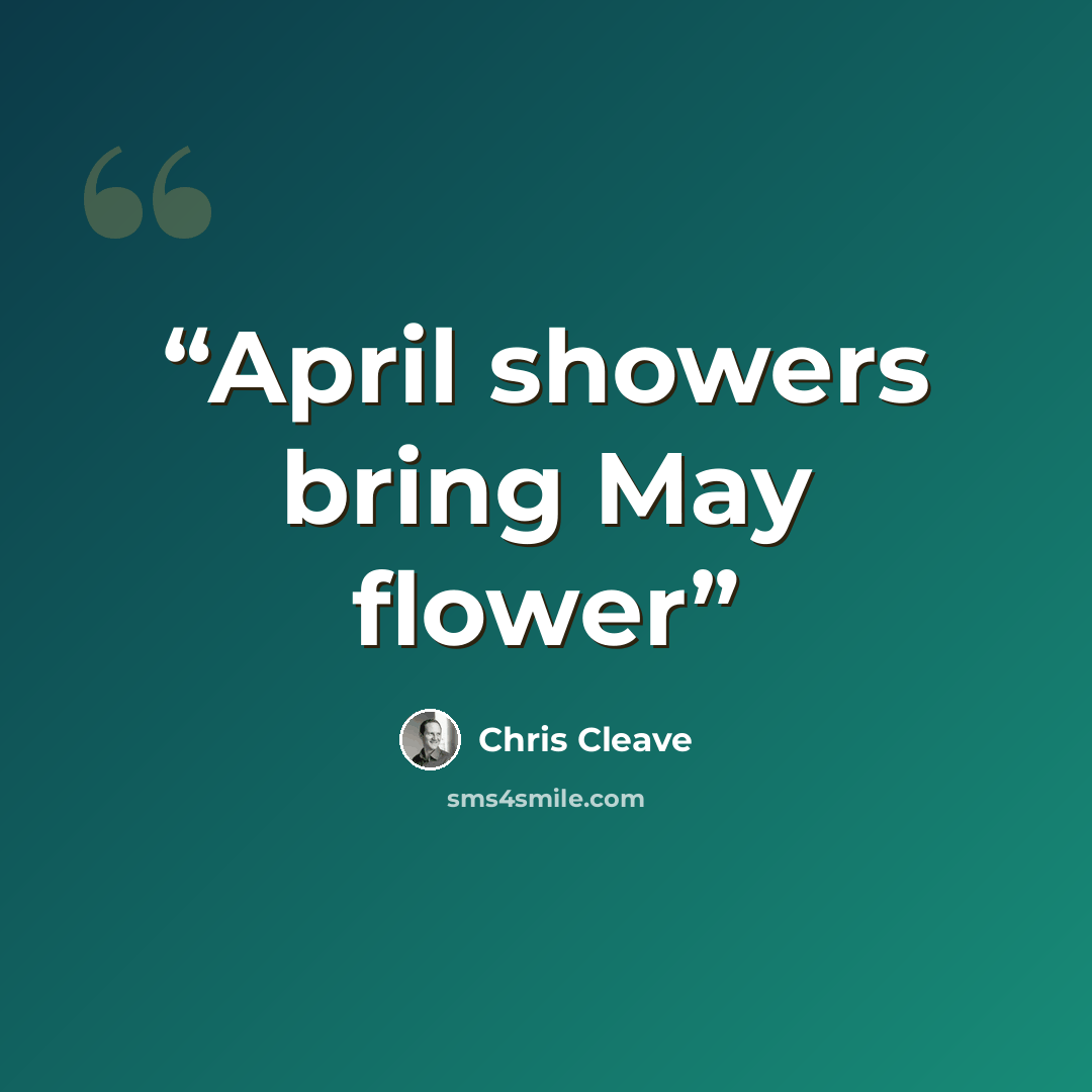 “April showers bring May flower” quote by Chris Cleave
