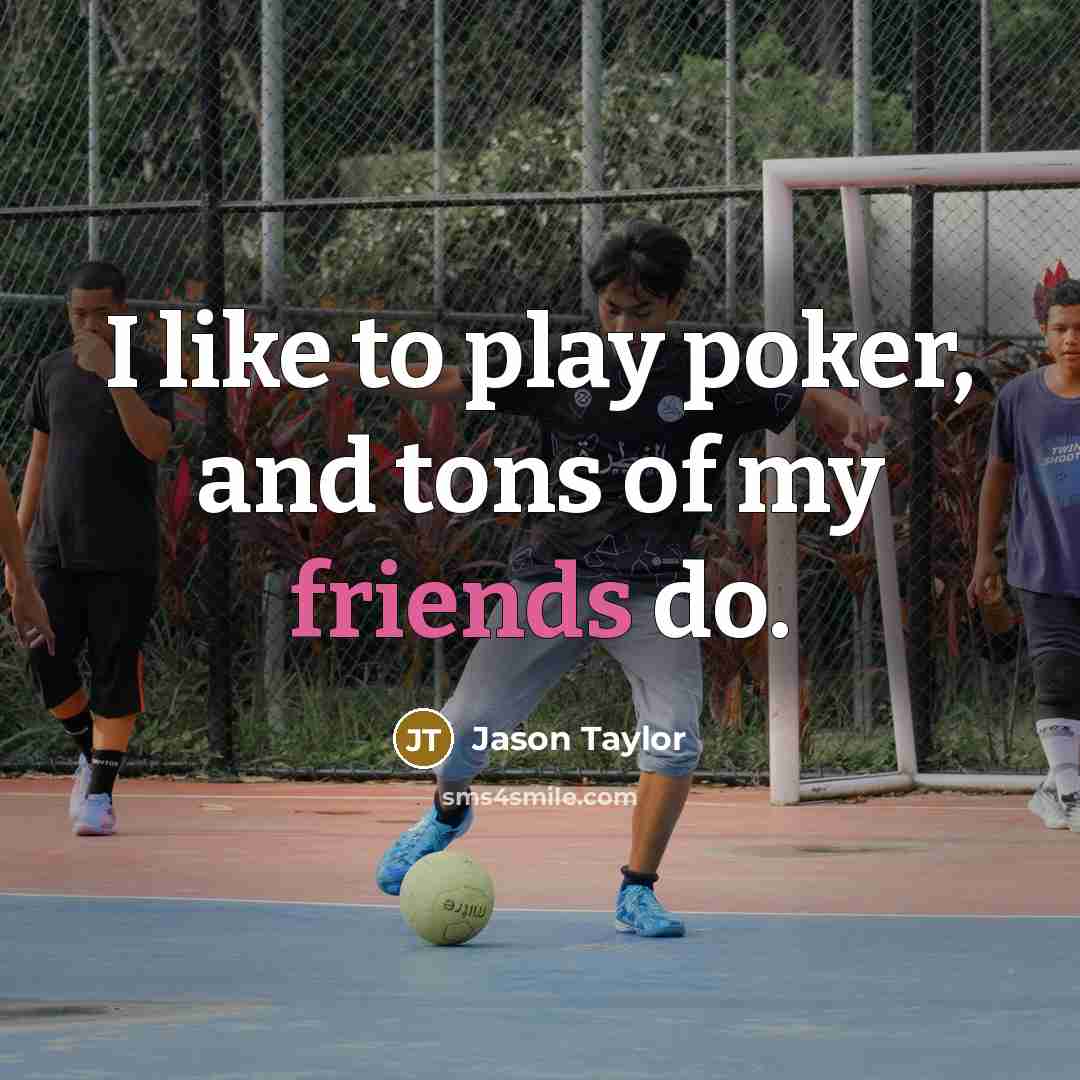 “I like to play poker, and tons of my friends do.” quote by Jason Taylor