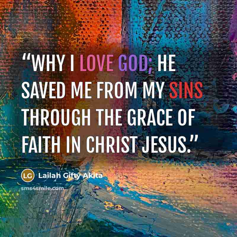 “Why I love God; He saved me from my sins through the grace of faith in Christ Jesus.” quote by Lailah Gifty Akita