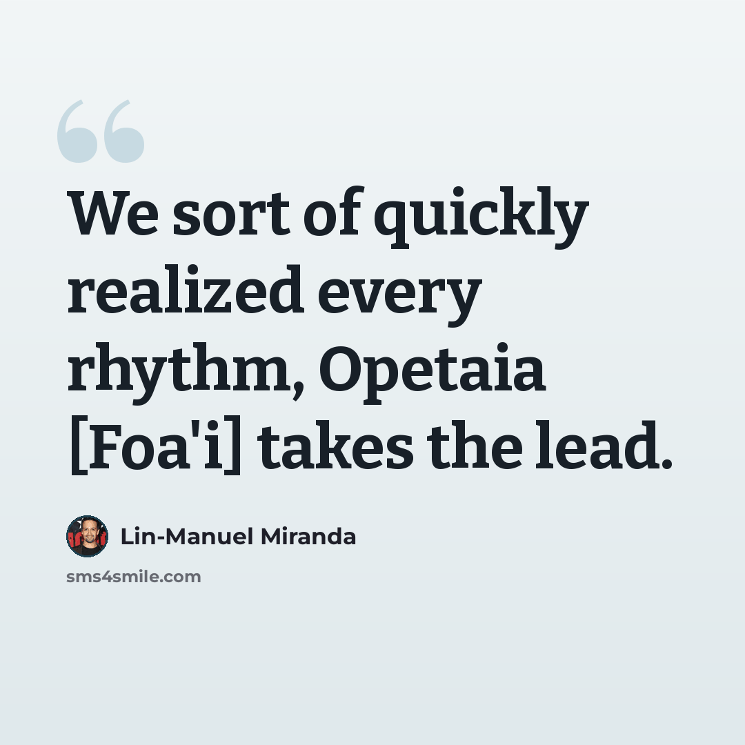 “We sort of quickly realized every rhythm, Opetaia [Foa'i] takes the lead.” quote by Lin-Manuel Miranda
