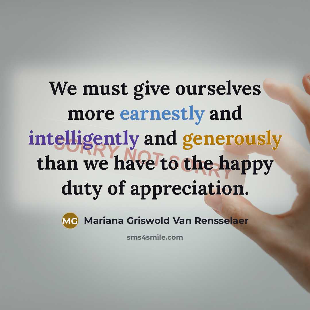 “We must give ourselves more earnestly and intelligently and generously than we have to the happy duty of appreciation.” quote by Mariana Griswold Van Rensselaer