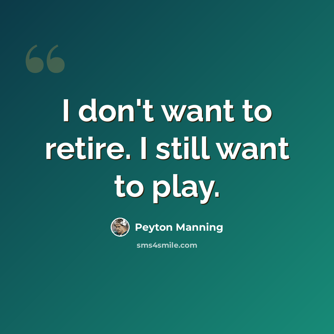 “I don't want to retire. I still want to play.” quote by Peyton Manning