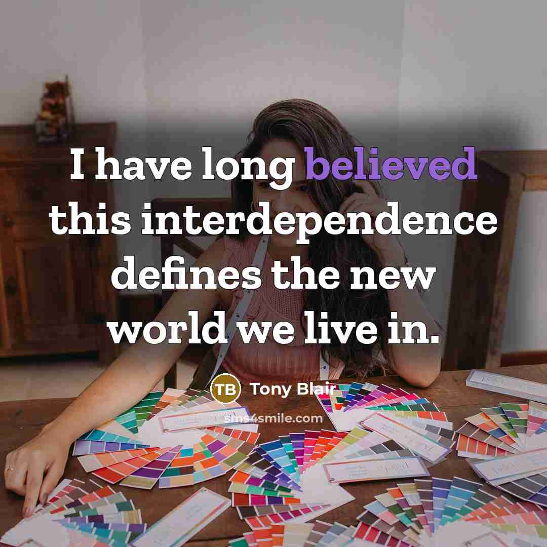 “I have long believed this interdependence defines the new world we live in.” quote by Tony Blair
