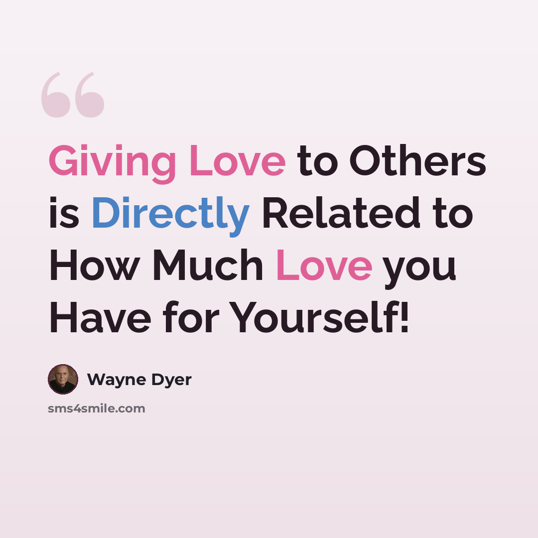 “Giving Love to Others is Directly Related to How Much Love you Have for Yourself!” quote by Wayne Dyer
