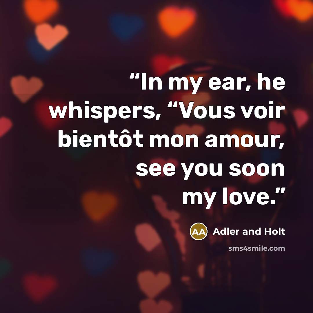 “In my ear, he whispers, “Vous voir bientôt mon amour, see you soon my love.” quote by Adler and Holt