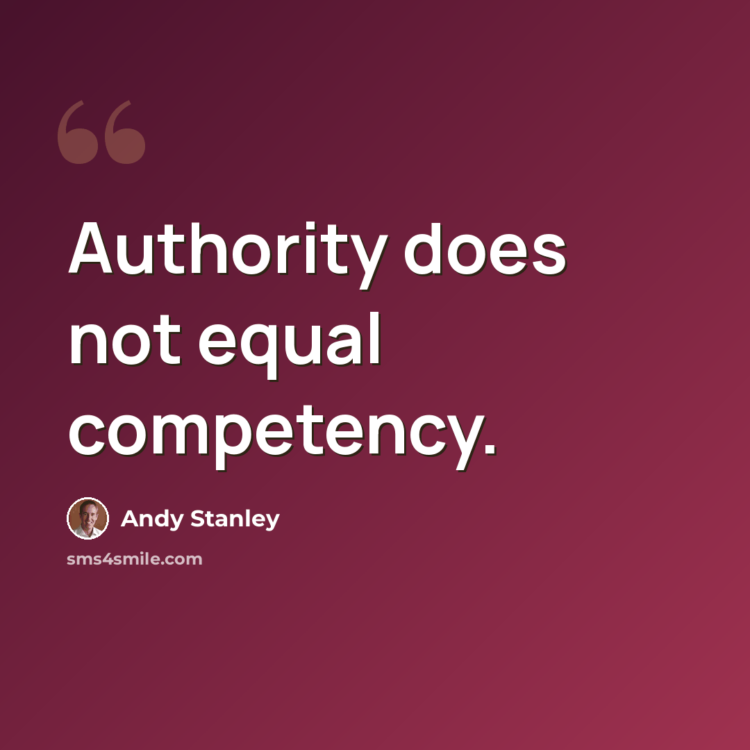 “Authority does not equal competency.” quote by Andy Stanley