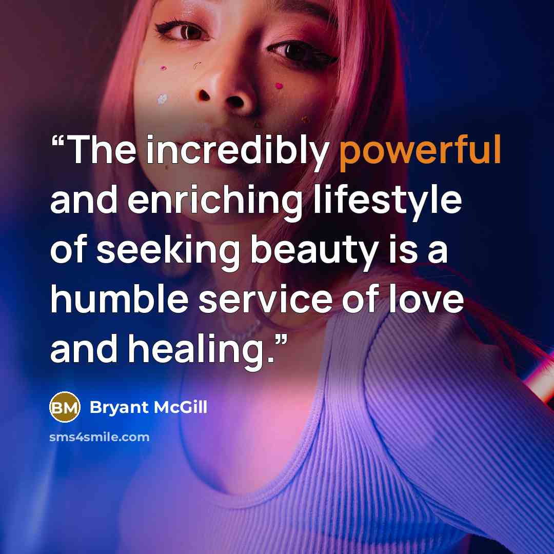 “The incredibly powerful and enriching lifestyle of seeking beauty is a humble service of love and healing.” quote by Bryant McGill