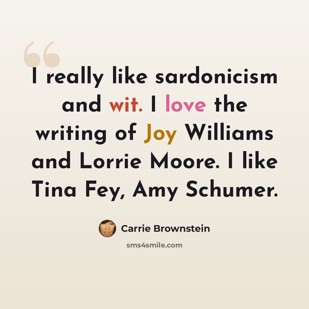 “I really like sardonicism and wit. I love the writing of Joy Williams and Lorrie Moore. I like Tina Fey, Amy Schumer.” quote by Carrie Brownstein