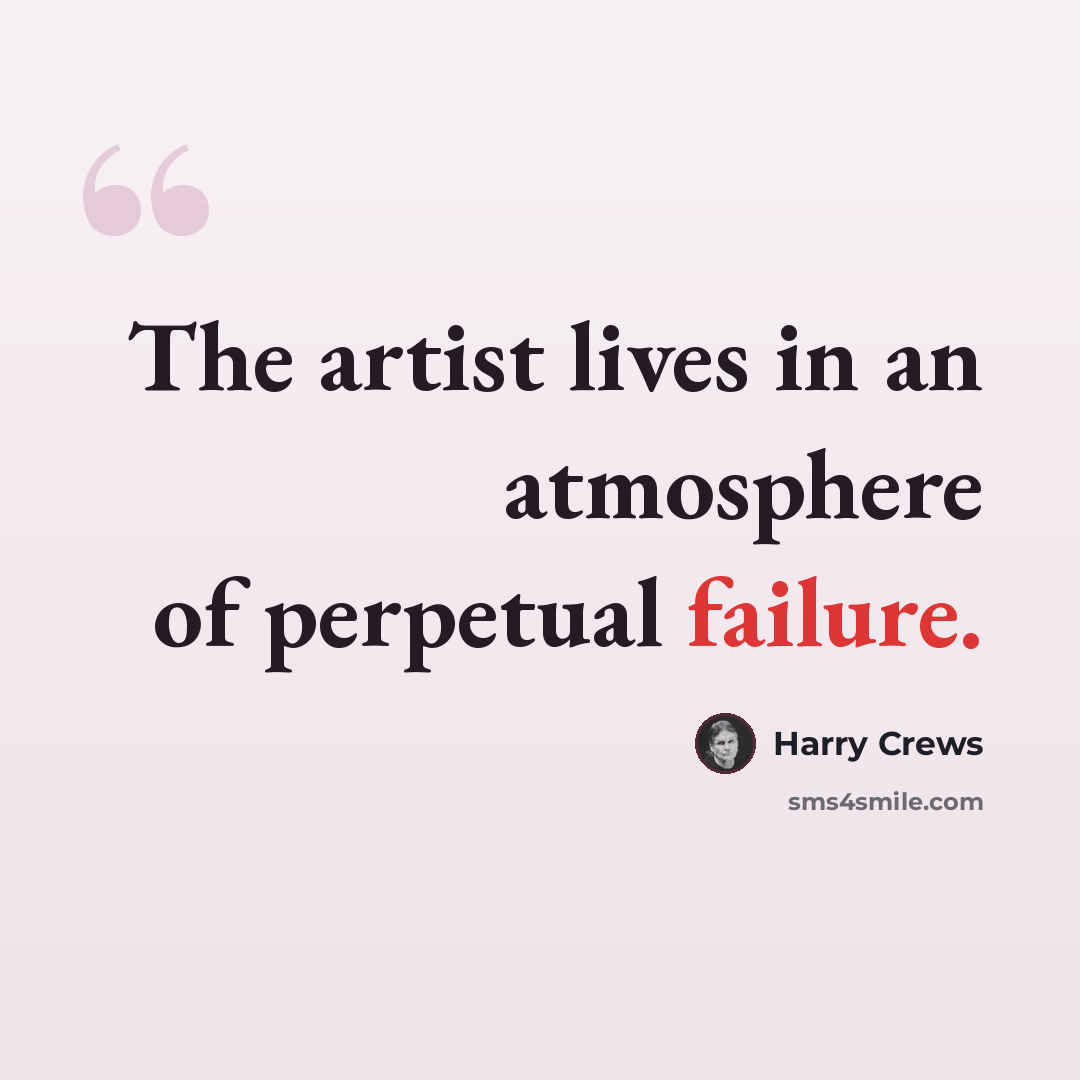 “The artist lives in an atmosphere of perpetual failure.” quote by Harry Crews