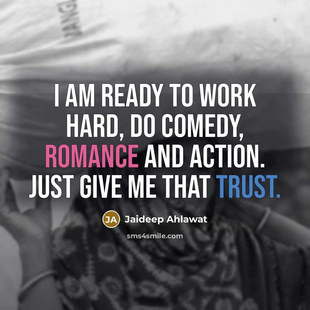 “I am ready to work hard, do comedy, romance and action. Just give me that trust.” quote by Jaideep Ahlawat