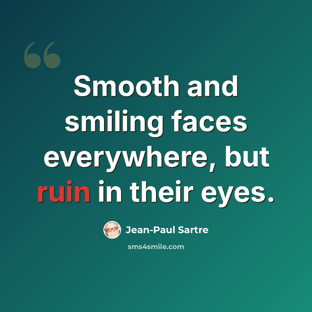“Smooth and smiling faces everywhere, but ruin in their eyes.” quote by Jean-Paul Sartre