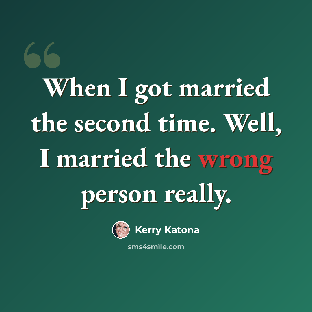 “When I got married the second time. Well, I married the wrong person really.” quote by Kerry Katona