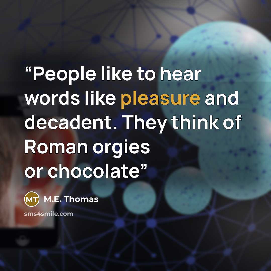 “People like to hear words like pleasure and decadent. They think of Roman orgies or chocolate” quote by M.E. Thomas