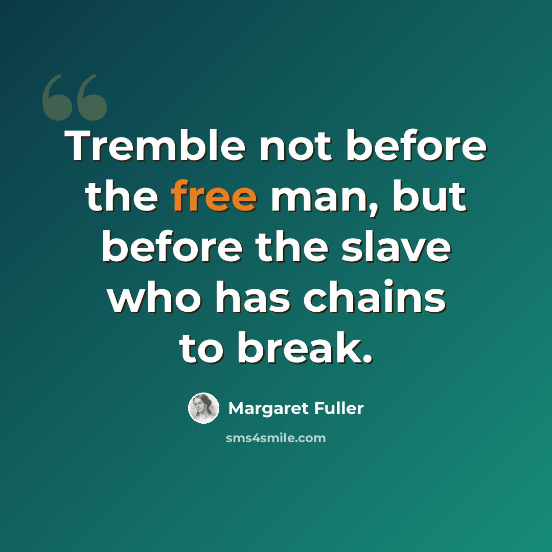 “Tremble not before the free man, but before the slave who has chains to break.” quote by Margaret Fuller