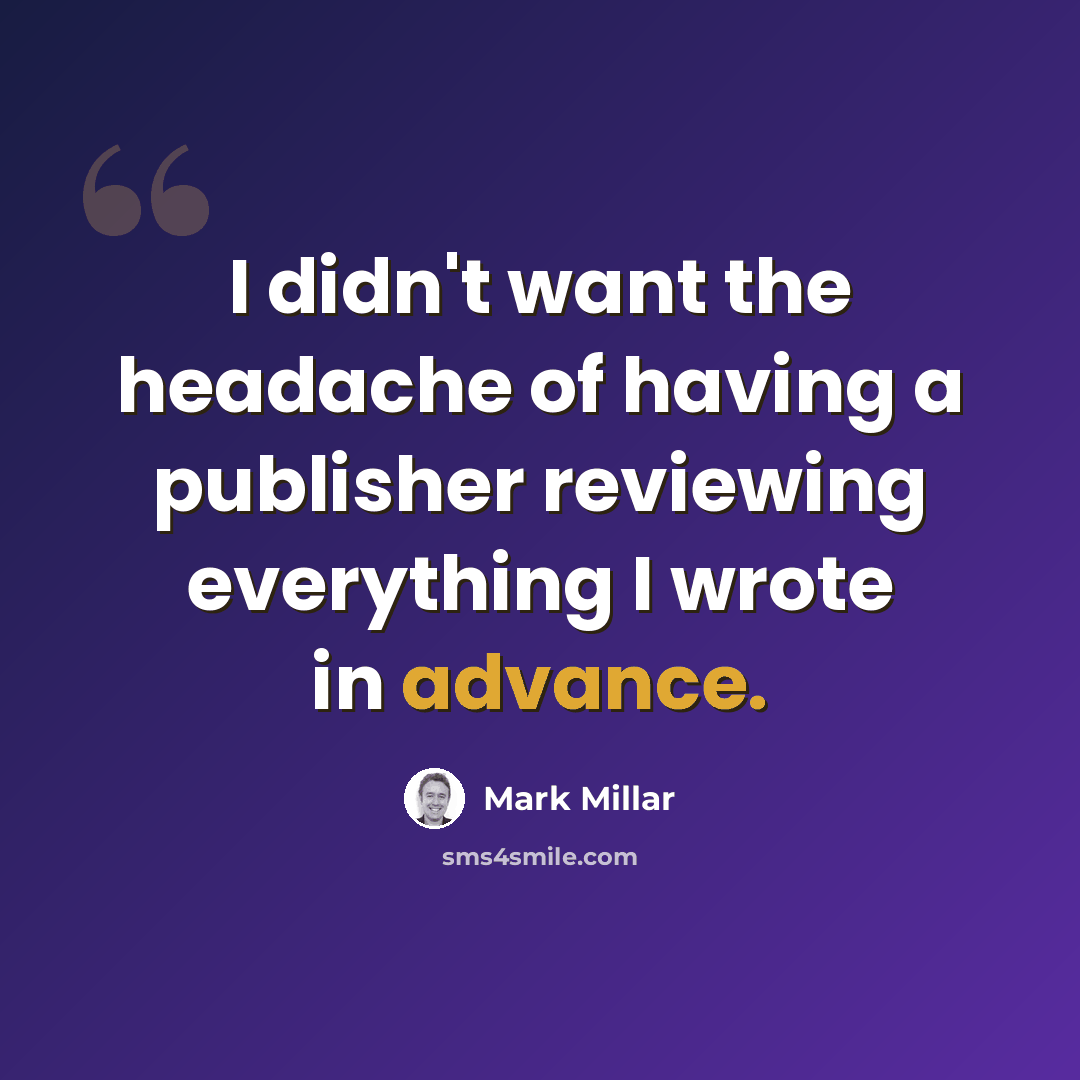 “I didn't want the headache of having a publisher reviewing everything I wrote in advance.” quote by Mark Millar