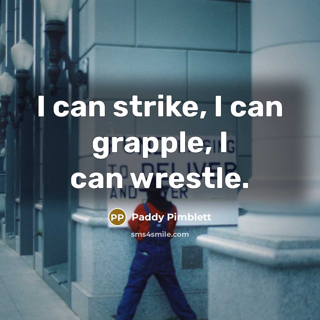 “I can strike, I can grapple, I can wrestle.” quote by Paddy Pimblett
