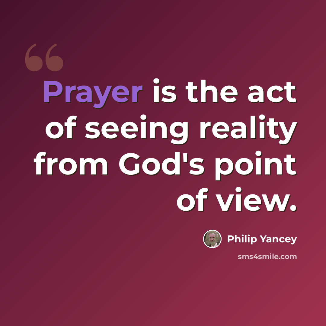“Prayer is the act of seeing reality from God's point of view.” quote by Philip Yancey
