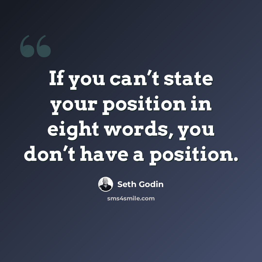 “If you can’t state your position in eight words, you don’t have a position.” quote by Seth Godin
