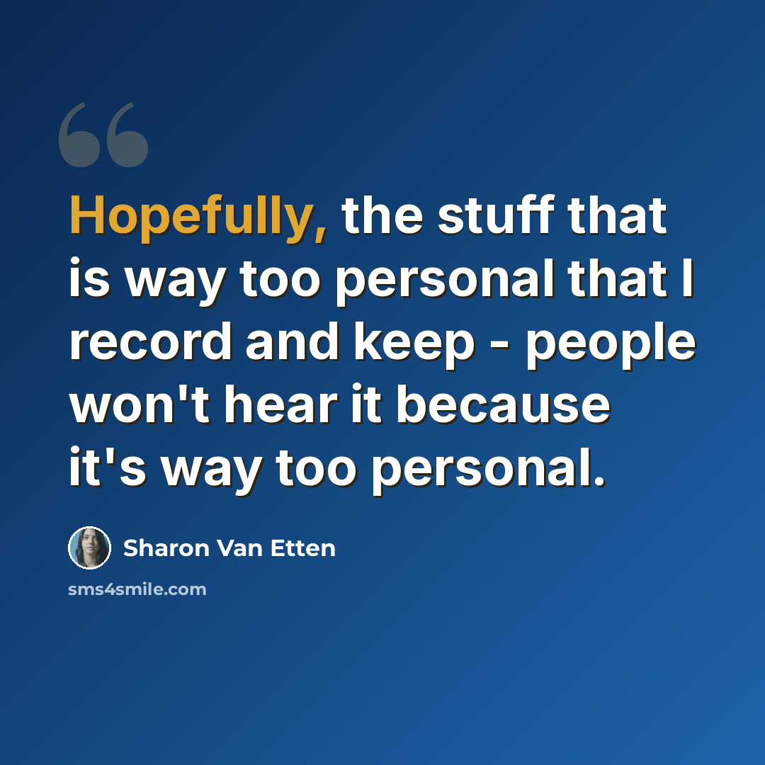 “Hopefully, the stuff that is way too personal that I record and keep - people won't hear it because it's way too personal.” quote by Sharon Van Etten