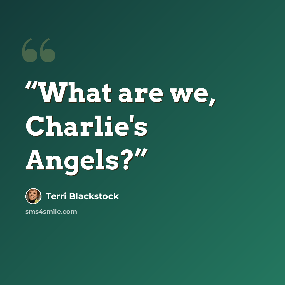 “What are we, Charlie's Angels?” quote by Terri Blackstock