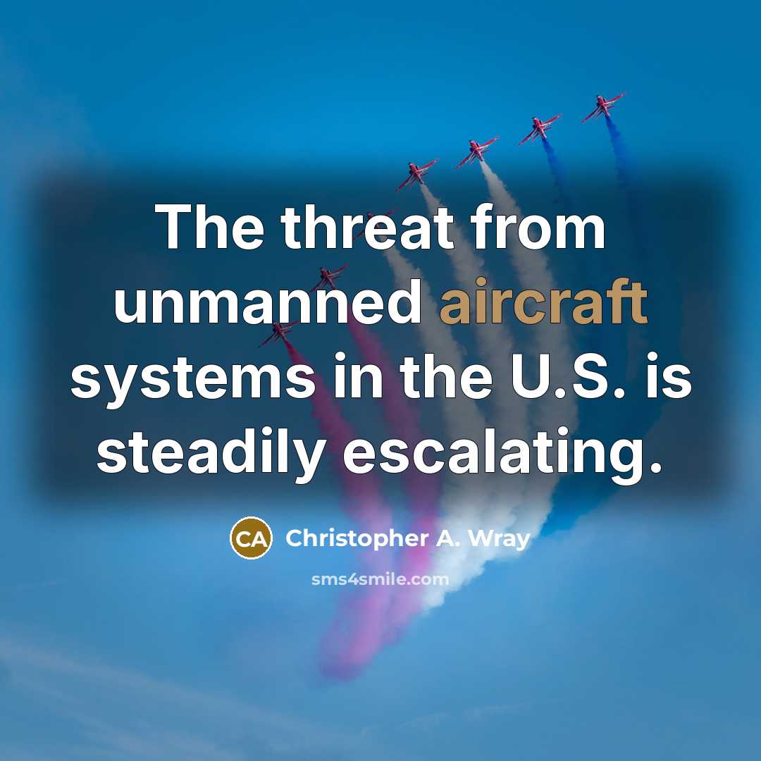 “The threat from unmanned aircraft systems in the U.S. is steadily escalating.” quote by Christopher A. Wray