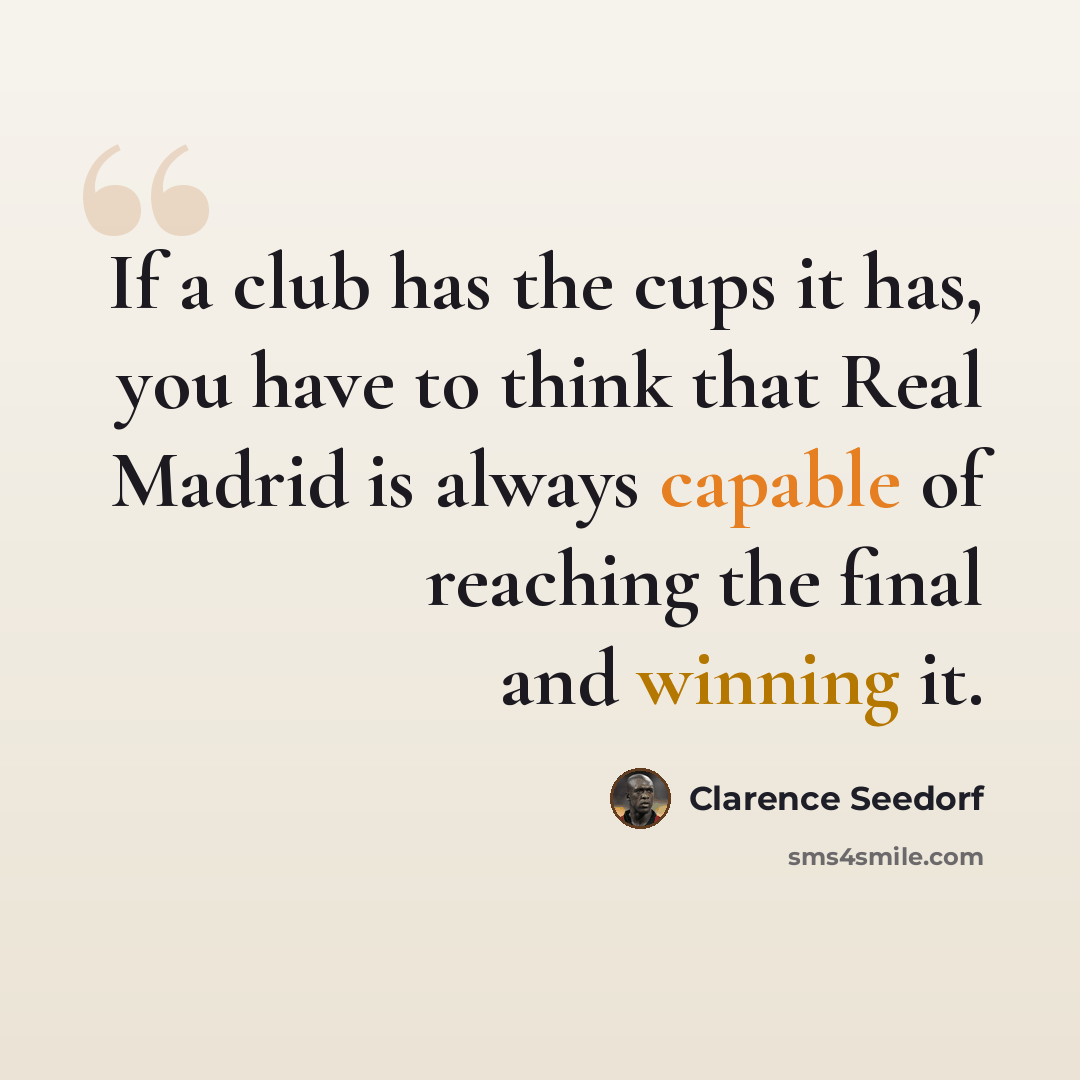 “If a club has the cups it has, you have to think that Real Madrid is always capable of reaching the final and winning it.” quote by Clarence Seedorf
