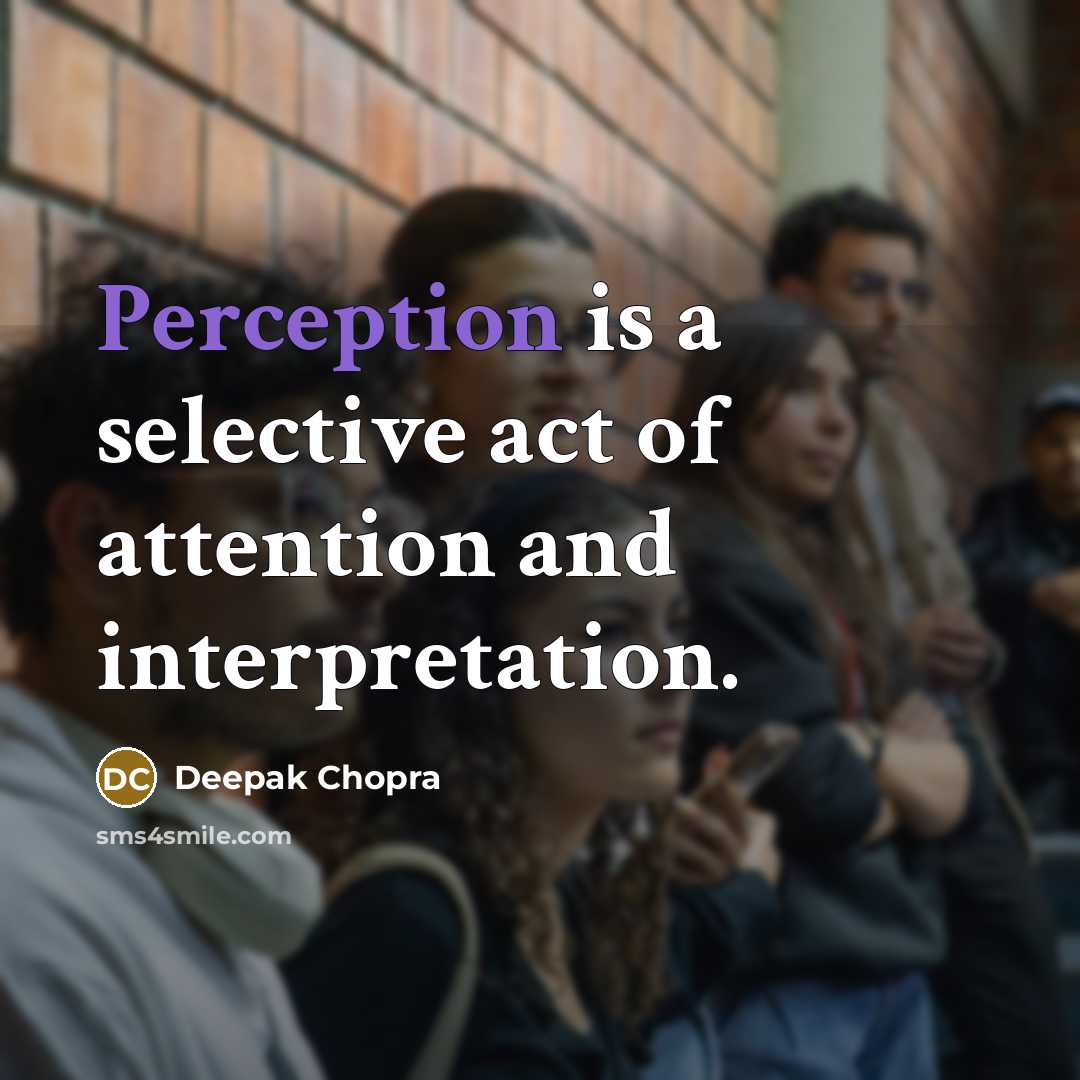 “Perception is a selective act of attention and interpretation.” quote by Deepak Chopra