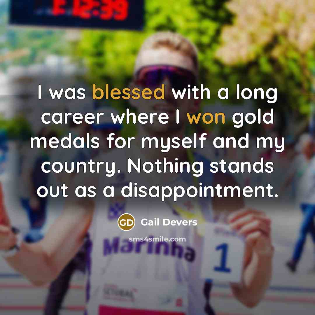 “I was blessed with a long career where I won gold medals for myself and my country. Nothing stands out as a disappointment.” quote by Gail Devers