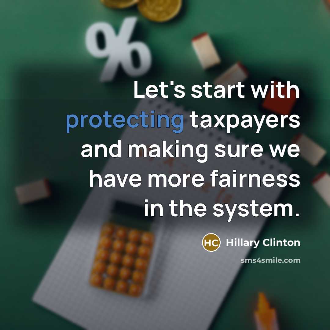 “Let's start with protecting taxpayers and making sure we have more fairness in the system.” quote by Hillary Clinton