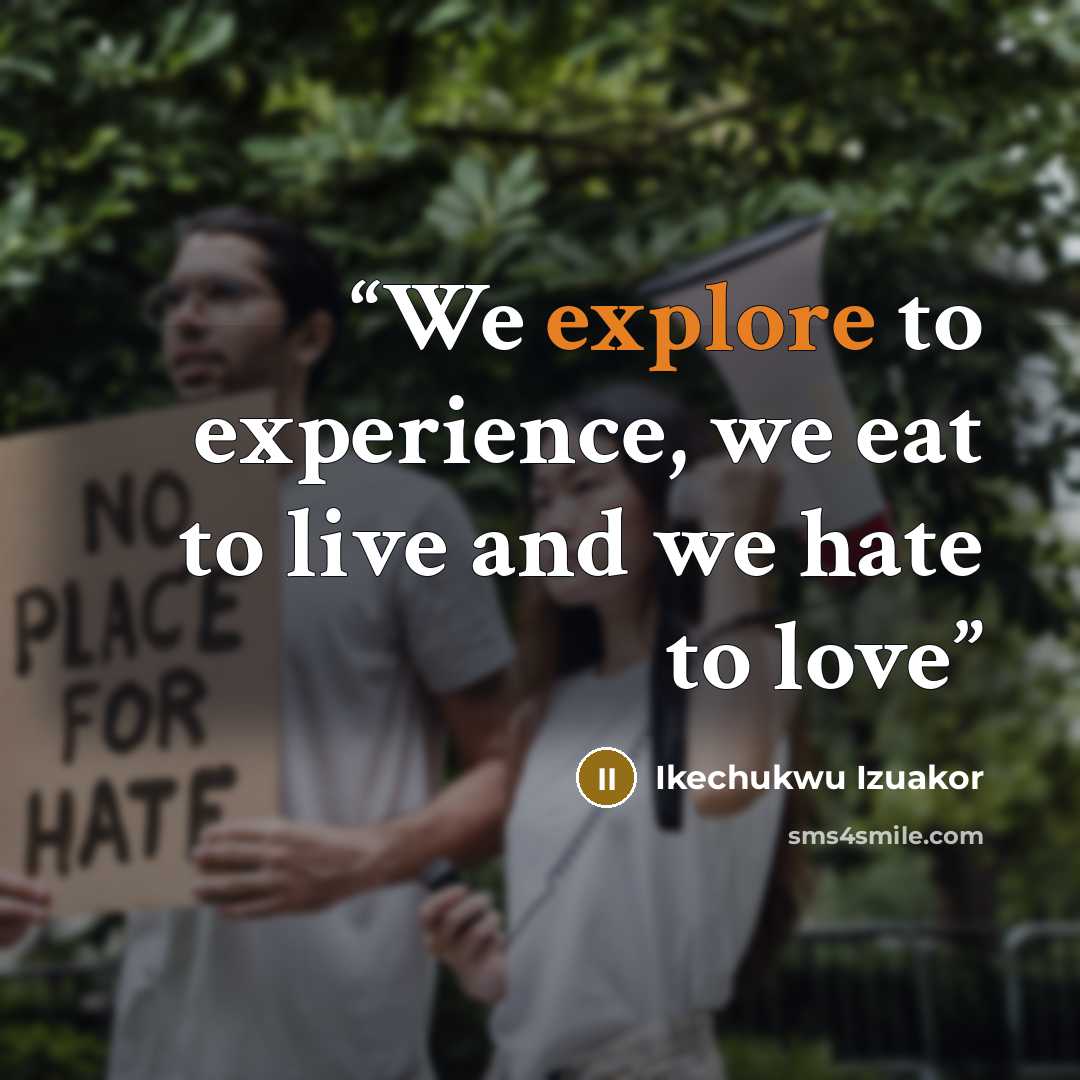 “We explore to experience, we eat to live and we hate to love” quote by Ikechukwu Izuakor