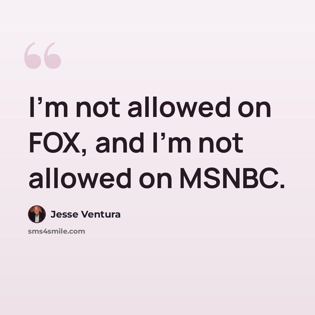 “I'm not allowed on FOX, and I'm not allowed on MSNBC.” quote by Jesse Ventura