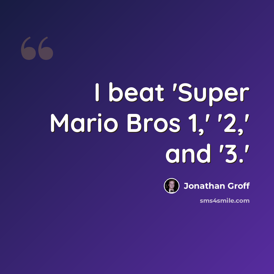 “I beat 'Super Mario Bros 1,' '2,' and '3.'” quote by Jonathan Groff