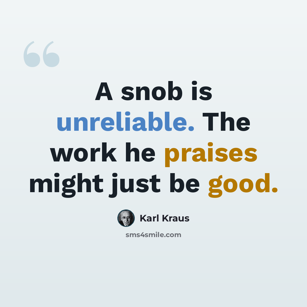 “A snob is unreliable. The work he praises might just be good.” quote by Karl Kraus