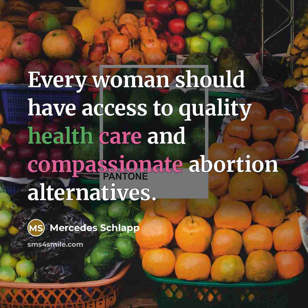 “Every woman should have access to quality health care and compassionate abortion alternatives.” quote by Mercedes Schlapp