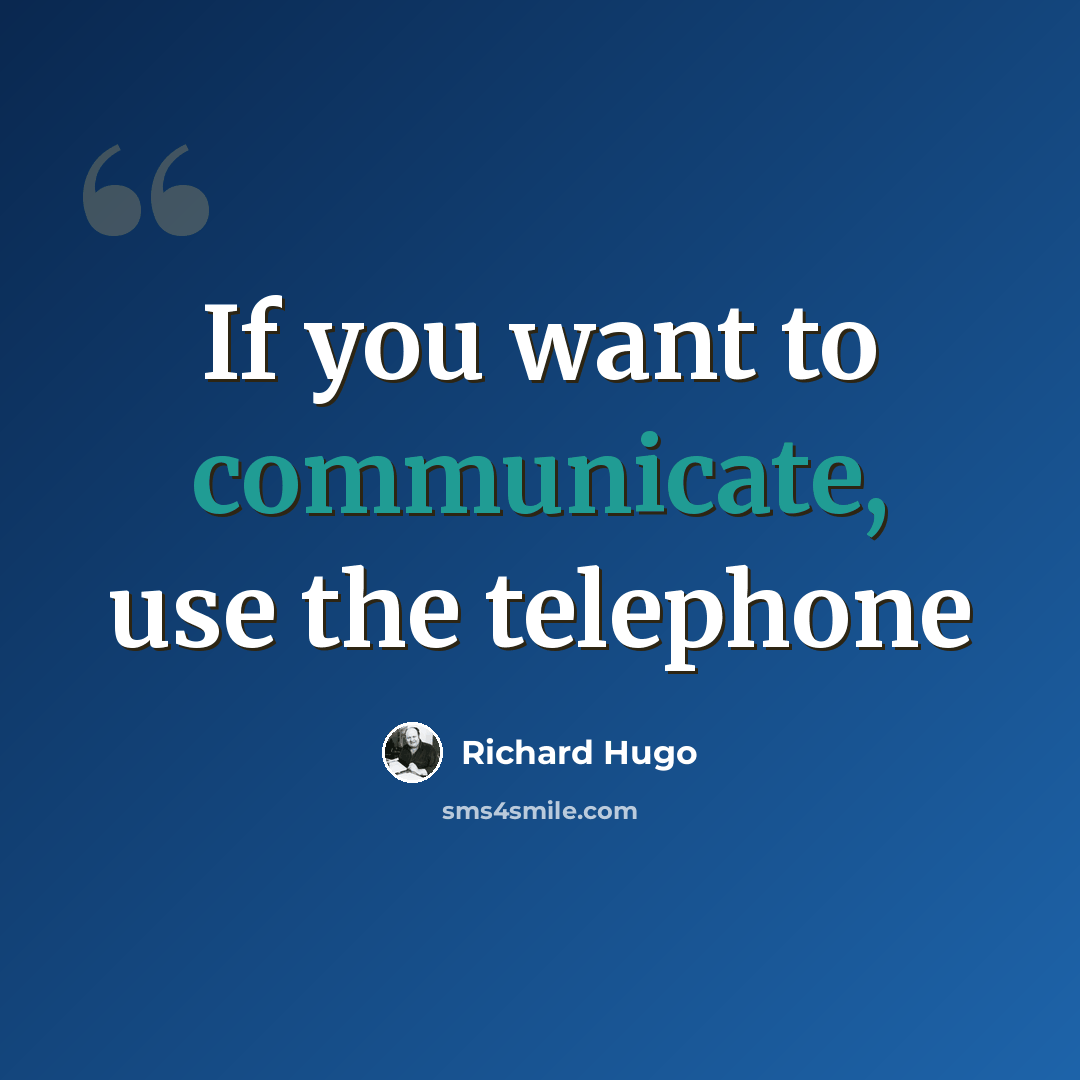 “If you want to communicate, use the telephone” quote by Richard Hugo
