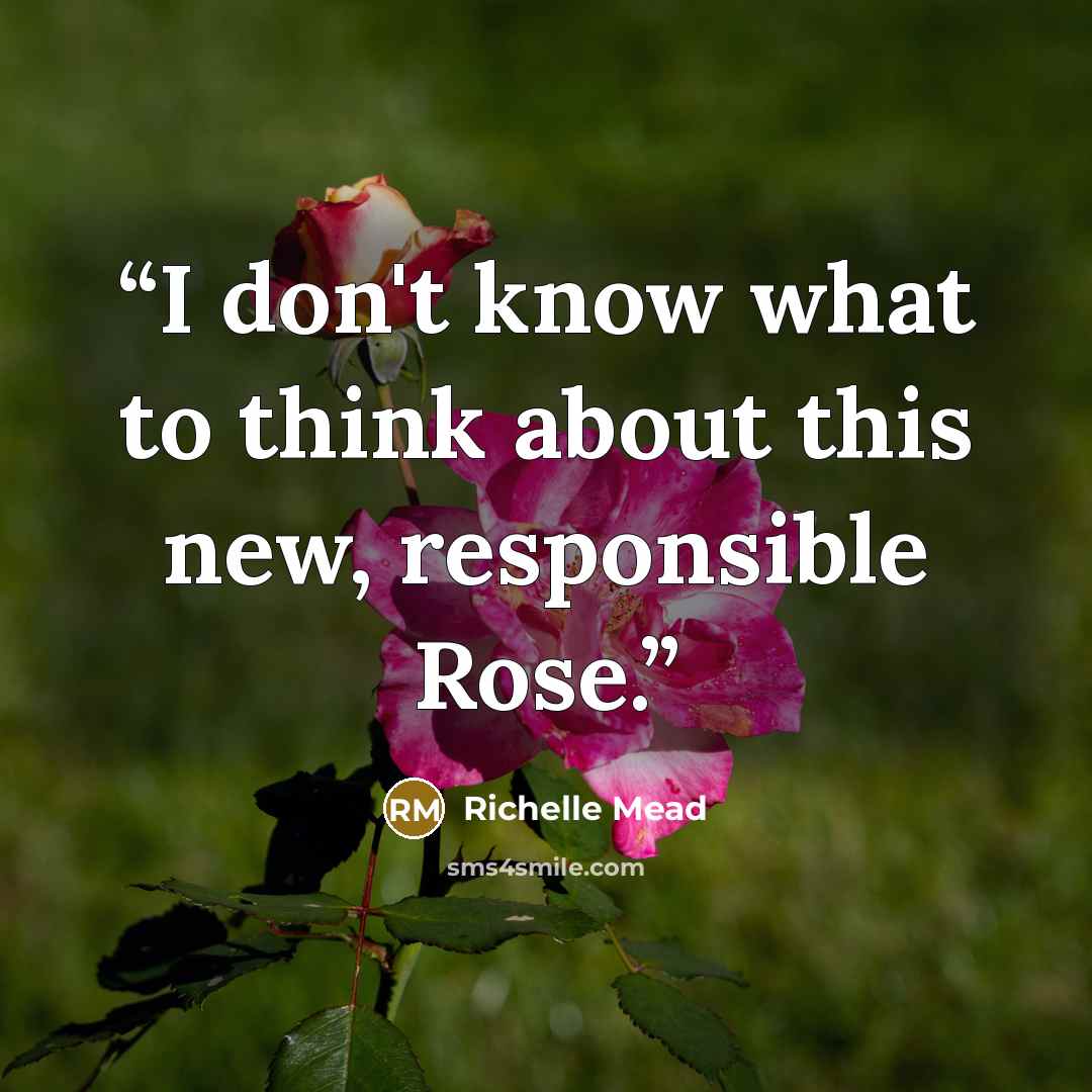 “I don't know what to think about this new, responsible Rose.” quote by Richelle Mead