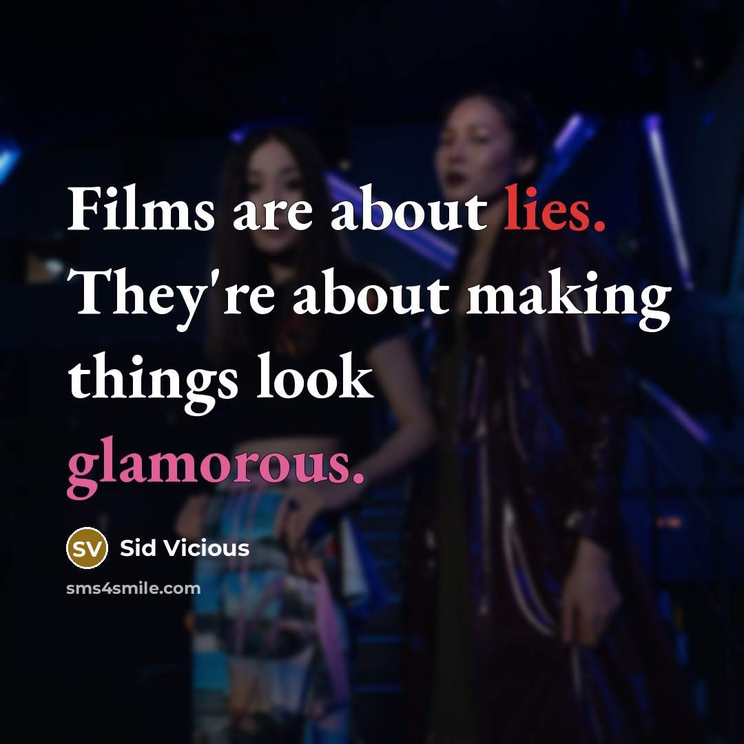 “Films are about lies. They're about making things look glamorous.” quote by Sid Vicious