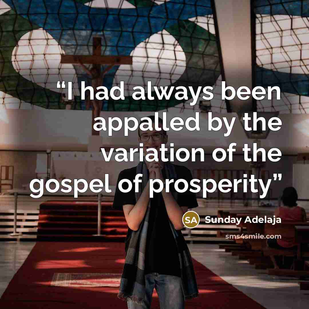 “I had always been appalled by the variation of the gospel of prosperity” quote by Sunday Adelaja