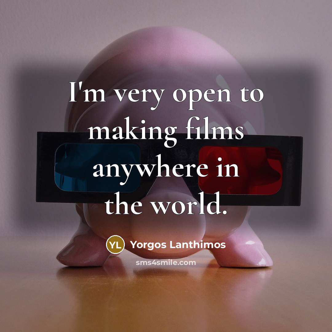 “I'm very open to making films anywhere in the world.” quote by Yorgos Lanthimos
