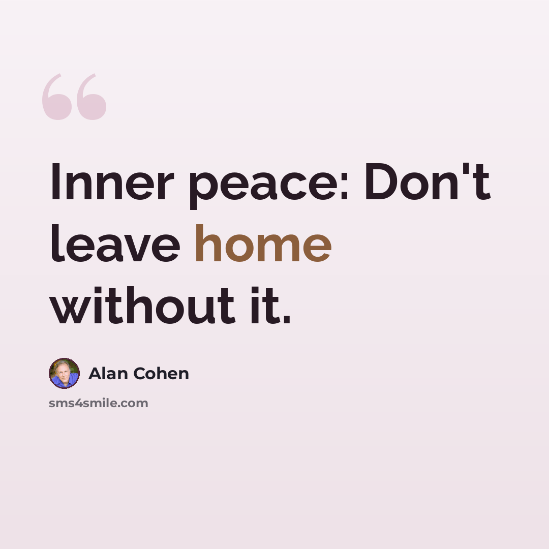 “Inner peace: Don't leave home without it.” quote by Alan Cohen