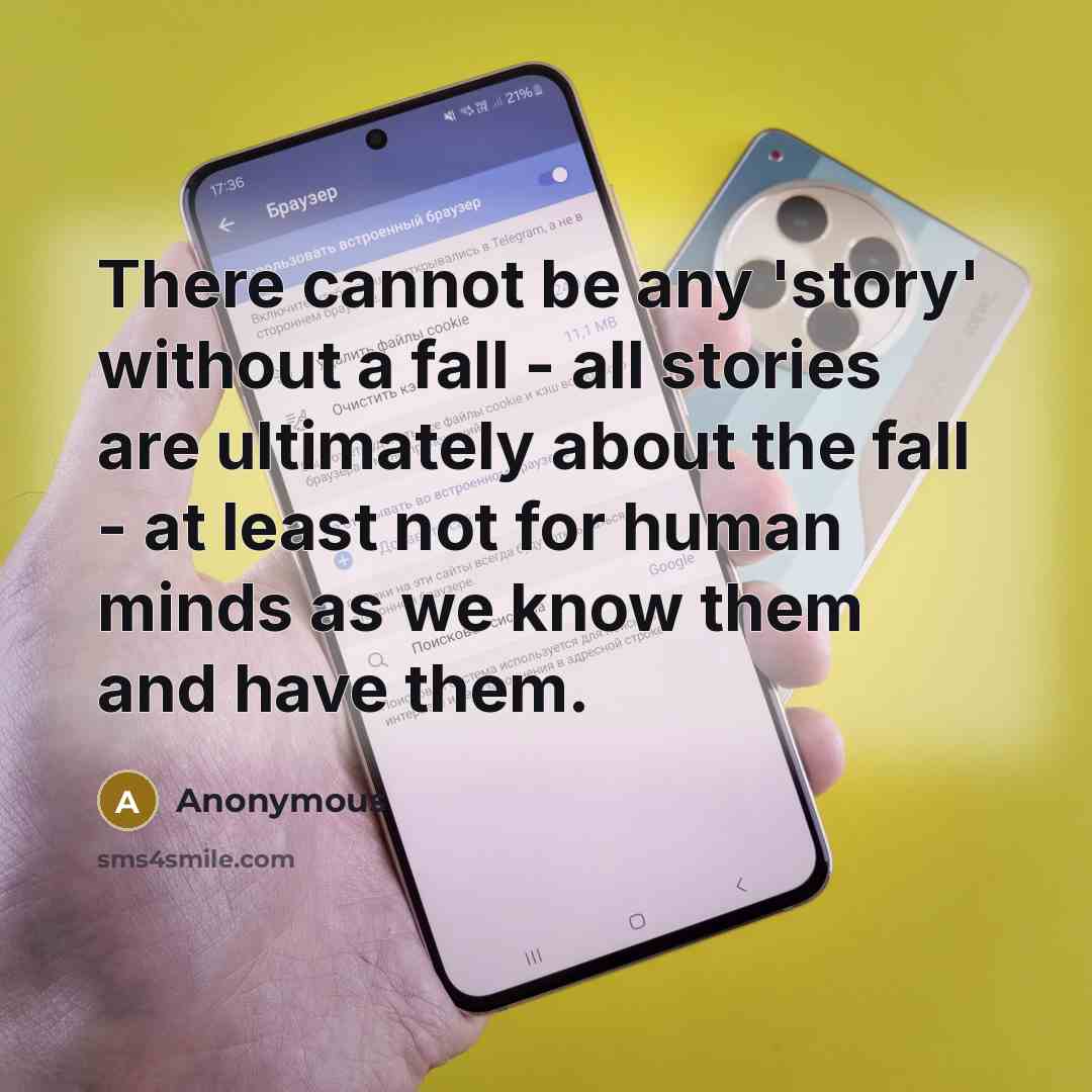 “There cannot be any 'story' without a fall - all stories are ultimately about the fall - at least not for human minds as we know them and have them.” quote by Anonymous